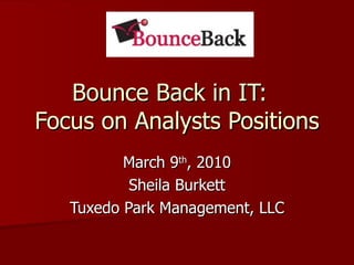 Bounce Back in IT:  Focus on Analysts Positions March 9 th , 2010 Sheila Burkett Tuxedo Park Management, LLC 