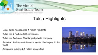 Tulsa Highlights
Great Tulsa has reached 1 million residents
Tulsa has 2 Fortune 500 companies
Tulsa has Fortune’s 33rd largest private company
American Airlines maintenance center the largest in the
world
Amazon is building 2.5 million square feet
 