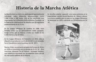 3
                Historia de la Marcha Atlética
La Marcha tiene su inicio con participación generalmente   En los años setenta apareció una nueva potencia en la
individual, sobre distancias desmesuradas, como            especialidad cuando Daniel Bautista de México obtuvo
1.000 millas o 100 horas. Uno de los marchistas más        la primera medalla para su país en los Juegos Olímpicos
importantes fue el Parisino Emile Anthoine, fundador de    de Montreal, en 1976, cubriendo los 20 kilómetros en 1h
la Federación Internacional de Marcha que se englobaría    24´.
posteriormente en la I.A.A.F.

En los Juegos Olímpicos de Londres en 1908, Gran
Bretaña contó con un extraordinario doble campeón,
Gerge Larner, que se impuso a todos sus rivales en los
3.500 metros y las 10 millas.

En los Juegos Olímpicos de Estocolmo en 1912, sólo se
disputó una prueba de marcha de 10.000 m y el vencedor




                                                                                                                     Marcha Atlética
fue el Canadiense Jame Goulding, con 46´ 28¨4.

Stanley Vicker se proclamó campeón de Europa de 20 Km
en 1958 en Estocolmo, con un tiempo de 1h 33´ 09¨. Otro
marchista relevante fue el Italiano Giuseppe Dordoni,
que todavía es recordado por los expertos como uno de




                                                                                                                        guía de
los más puros estilistas de la historia.
 