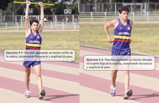Ejercicio # 3: Marchar agarrando un bastón arriba de
la cabeza, aumentando frecuencia y amplitud de paso.
                                                       Ejercicio # 4: Marchar agarrando un bastón ubicado
                                                       en la parte baja de la espalda, aumentando frecuencia
                                                       y amplitud de paso.
 