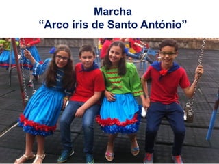 Marcha
“Arco íris de Santo António”
 