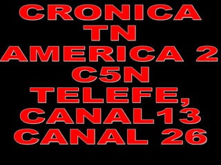 CRONICA TN AMERICA 2  C5N TELEFE, CANAL13 CANAL 26 