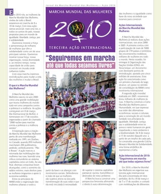 Jornal da Marcha Mundial das Mulheres – Ação 2010



     m 2010 nós, as mulheres da                                                                                                           das mulheres e a igualdade como
Marcha Mundial das Mulheres,                                                                                                              base da nova sociedade que
vindas de todo o Brasil,                                                                                                                  lutamos para construir.
estaremos em marcha de 8 a
18 de março. Com essa ação,                                                                                                               Ações internacionais
vamos anunciar, mais uma vez, a                                                                                                           da Marcha Mundial das
todos os cantos do país, nossas                                                                                                           Mulheres
propostas para um mundo de
igualdade, liberdade, justiça, paz                                                                                                            A Marcha Mundial das
e solidariedade.                                                                                                                          Mulheres já realizou duas ações
    Queremos mostrar a força                                                                                                              internacionais, nos anos 2000
e perseverança de milhares                                                                                                                e 2005. A primeira contou com
de mulheres que têm a                                                                                                                     a participação de mais de 5000
solidariedade como um de seus                                                                                                             grupos de 159 países e territórios.
principais valores. Queremos                                                                                                              Seu encerramento mobilizou
mostrar nossa força, nossa
organização, nossa diversidade
e, ao mesmo tempo, nossa
                                     “Seguiremos em marcha                                                                                milhares de mulheres em todo
                                                                                                                                          o mundo. Nesta ocasião, foi
                                                                                                                                          entregue à Organização das
capacidade de união para
construir um mundo onde
                                     até que todas sejamos livres”                                                                        Nações Unidas (ONU), em
                                                                                                                                          Nova Iorque, um documento
caibamos todas.                                                                                                                           com dezessete pontos de




                                                                                                                       Joane Mc Dermott
    Com essa marcha traremos                                                                                                              reivindicação, apoiado por cinco
reivindicações para mudar a vida                                                                                                          milhões de assinaturas. Essa
das mulheres e mudar o Brasil.                                                                                                            ação foi caracterizada como
                                                                                                                                          um primeiro chamado de largo
O que é a Marcha Mundial                                                                                                                  alcance, um passo no sentido
das Mulheres?                                                                                                                             da consolidação da MMM como
                                                                                                                                          movimento internacional.
    A Marcha Mundial das                                                                                                                      A segunda ação mundial,
Mulheres nasceu no ano 2000                                                                                                               realizada em 2005, novamente
como uma grande mobilização                                                                                                               levou milhares de mulheres às
que reuniu mulheres do mundo                                                                                                              ruas. A Marcha construiu a Carta
todo em uma campanha contra                                                                                                               Mundial das Mulheres para a
a pobreza e a violência. As ações                                                                                                         Humanidade, em que expressa
começaram em 8 de março,                                                                                                                  sua visão das alternativas
Dia Internacional da Mulher, e                                                                                                            econômicas, sociais e culturais
terminaram em 17 de outubro,                                                                                                              para a construção de um mundo
organizadas a partir do chamado                                                                                                           fundado nos princípios da
                                                                                                                                          igualdade, liberdade, justiça,
                                                                     Arquivo MMM




                                                                                                                       Arquivo SOF




“2000 razões para marchar
contra a pobreza e a violência                                                                                                            paz e solidariedade entre os
sexista”.                                                                                                                                 povos e seres humanos em geral,
    A inspiração para a criação                                                                                                           respeitando o meio ambiente e
da Marcha Mundial das Mulheres                                                                                                            a biodiversidade. De 8 de março
partiu de uma manifestação                                                                                                                a 17 de outubro daquele ano a
realizada em 1995, em Quebec,                                                                                                             partir de um retalho de cada país,
no Canadá, quando 850 mulheres                                                                                                            foi construída uma grande Colcha
marcharam 200 quilômetros,                                                                                                                Mosaico Mundial de Solidariedade,
pedindo, simbolicamente, “Pão                                                                                                             uma forma simbólica de
e Rosas”. A ação marcou a                                                                                                                 representar a Carta.
retomada das mobilizações das
mulheres nas ruas, fazendo uma                                                                                                            Ação Internacional de 2010:
crítica contundente ao sistema                                                                                                            “Seguiremos em marcha
capitalista como um todo. Ao seu                                                                                                          até que todas sejamos livres”
ﬁnal, diversas conquistas foram
alcançadas, como o aumento do                                                                                                                Em 2010, a Marcha Mundial
salário mínimo, mais direitos para   partir da base e as alianças com              de superar o sistema capitalista                       das Mulheres vai organizar sua
as mulheres imigrantes e apoio à     movimentos sociais. Defendemos                patriarcal, racista, homofóbico e                      terceira ação internacional.
economia solidária.                  a visão de que as mulheres                    destruidor do meio ambiente.                           Ela será concentrada em dois
    Entre os princípios da           são sujeitos ativos na luta pela                 A Marcha busca construir uma                        períodos, de 8 a 18 de março e
MMM estão a organização das          transformação de suas vidas e que             perspectiva feminista aﬁrmando                         de 7 a 17 de outubro, e contará
mulheres urbanas e rurais a          ela está vinculada à necessidade              o direito à auto-determinação                          com mobilizações de diferentes
 