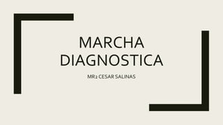 MARCHA
DIAGNOSTICA
MR2 CESAR SALINAS
 