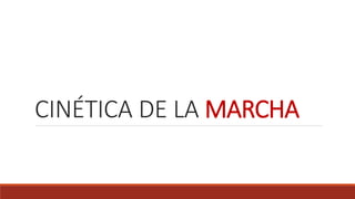 CINÉTICA DE LA MARCHA
 