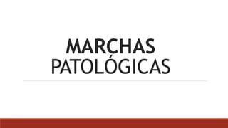 MARCHAS
PATOLÓGICAS
 