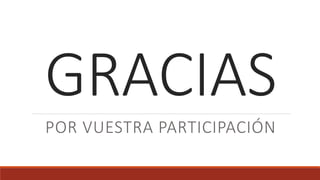 GRACIAS
POR VUESTRA PARTICIPACIÓN
 