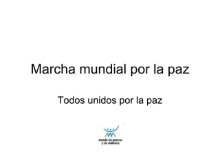 Marcha mundial por la paz Todos unidos por la paz 