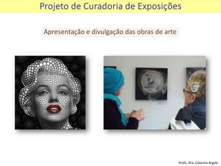 Apresentação e divulgação das obras de arte
Profa. Dra. Catarina Argolo
 