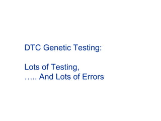 DTC Genetic Testing:
Lots of Testing,
….. And Lots of Errors
 