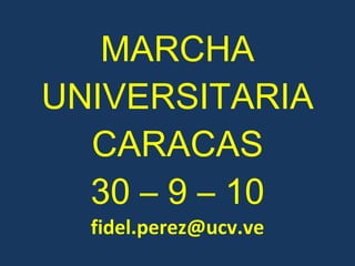 MARCHA UNIVERSITARIA CARACAS 30 – 9 – 10 [email_address] 
