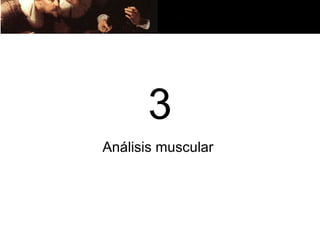 3
Análisis muscular
 