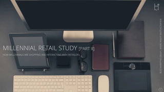 Se7en - Creative Powerpoint Template
MILLENNIAL RETAIL STUDY [PART II]
HOW MILLENNIALS ARE SHOPPING AND INTERACTING WITH RETAILERS
BUZZMARKETINGGROUP|WHEREINSIGHTMEETSACTIVATION
1!
 