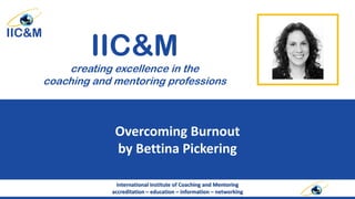 Overcoming Burnout
by Bettina Pickering
International Institute of Coaching and Mentoring
accreditation – education – info...