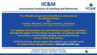 International Institute of Coaching and Mentoring
accreditation – education – information – networking
© 2016 IIC&M, prese...
