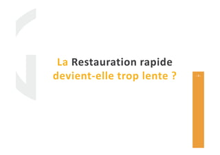 - 9 -
La Restauration rapide
devient-elle trop lente ?devient-elle trop lente ?
 