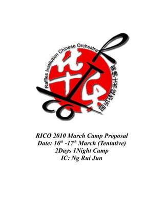 RICO 2010 March Camp Proposal
Date: 16th -17th March (Tentative)
      2Days 1Night Camp
         IC: Ng Rui Jun
 