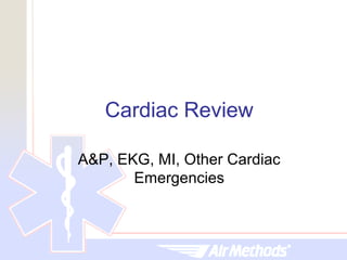 Cardiac Review

A&P, EKG, MI, Other Cardiac
       Emergencies
 