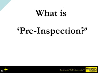 Pre-Inspection


        WHAT DOES PRE-INSPECTION INCLUDE?
 The standard home inspector's report will review the
  conditi...