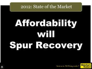2012: State of the Market


 Affordability
     will
Spur Recovery
 