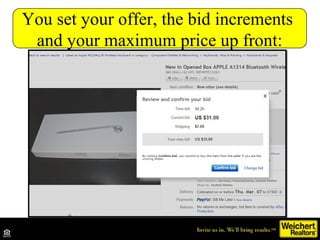 You set your offer, the bid increments
 and your maximum price up front:
 