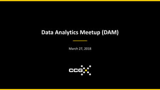 Data Analytics Meetup (DAM)
March 27, 2018
 