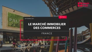 LE MARCHÉ IMMOBILIER
DES COMMERCES
FRANCE
R E T A I L
SEPTEMBRE 2021
 