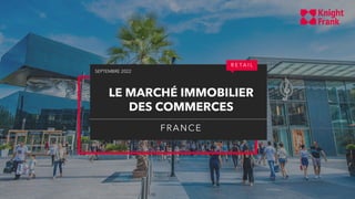 LE MARCHÉ IMMOBILIER
DES COMMERCES
FRANCE
R E T A I L
SEPTEMBRE 2022
 