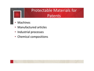 Protectable Materials for
Patents
• Machines
• Manufactured articles
• Industrial processes
• Chemical compositions
 