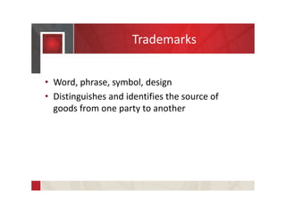 Trademarks
• Word, phrase, symbol, design
• Distinguishes and identifies the source of
goods from one party to another
 