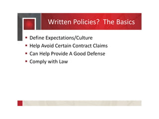 Written Policies? The Basics
 Define Expectations/Culture
 Help Avoid Certain Contract Claims
 Can Help Provide A Good Defense
 Comply with Law
 