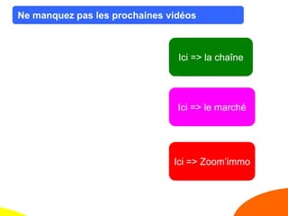 7
Ne manquez pas les prochaines vidéos
Ici => la chaîne
Ici => le marché
Ici => Zoom’immo
 