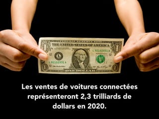 Les ventes de voitures connectées
représenteront 2,3 trilliards de
dollars en 2020.
 