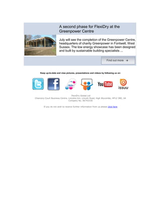 A second phase for FlexiDry at the
                       Greenpower Centre

                       July will see the completion of the Greenpower Centre,
                       headquarters of charity Greenpower in Fontwell, West
                       Sussex. The low energy showcase has been designed
                       and built by sustainable building specialists ...




    Keep up-to-date and view pictures, presentations and videos by following us on:




                                   FlexiDry Global Ltd
Chancery Court Business Centre, Lincolns Inn, Lincoln Road, High Wycombe, HP12 3RE, UK
                                Company No. 06743330


        If you do not wish to receive further information from us please click here
 