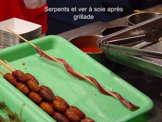 Serpents et ver à soie après
grillade
 