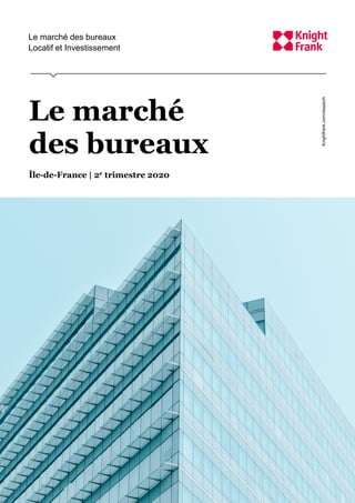 Knightfrank.com/research
Le marché
des bureaux
Île-de-France | 2e trimestre 2020
Le marché des bureaux
Locatif et Investissement
 