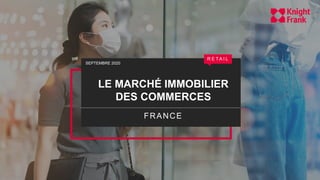 LE MARCHÉ IMMOBILIER
DES COMMERCES
FRANCE
R E TA I L
SEPTEMBRE 2020
 