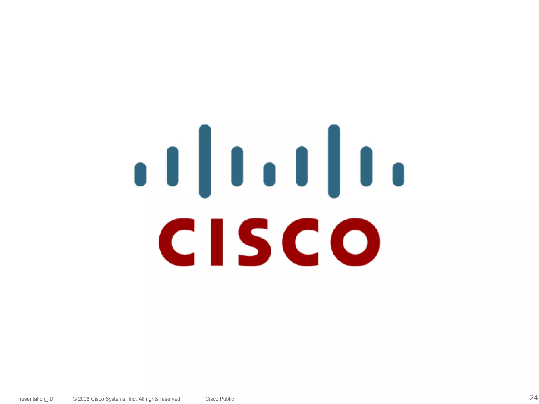 Presentation_ID   © 2006 Cisco Systems, Inc. All rights reserved.   Cisco Public   24
 