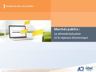 www.libel.fr| marchés publics : la dématérialisation et la réponse électronique1
Marchés publics :
La dématérialisation
et la réponse électronique
Remportez plus de marchés
 