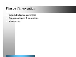 Plan de l’intervention




Grands traits du e-commerce
Bonnes pratiques & innovations
M-commerce

 
