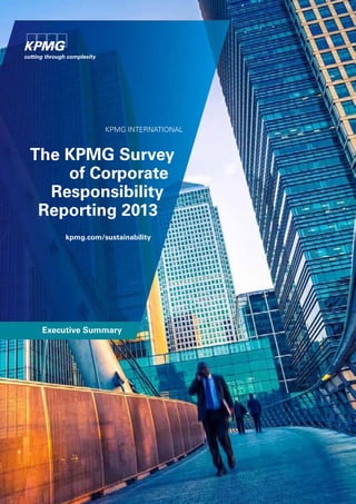 KPMG InternatIonal
The KPMG Survey
of Corporate
Responsibility
Reporting 2013
kpmg.com/sustainability
Executive Summary
 