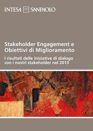 I risultati delle iniziative di dialogo
con i nostri stakeholder nel 2013
Stakeholder Engagement e
Obiettivi di Miglioramento
 
