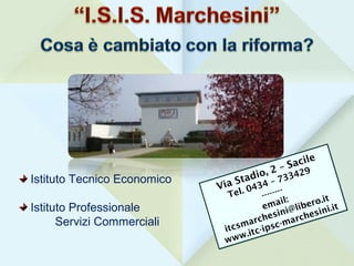Istituto Tecnico Economico
Istituto Professionale
Servizi Commerciali
Via Stadio, 2 – Sacile
Tel. 0434 – 733429
--------
email:
itcsmarchesini@libero.it
www.itc-ipsc-marchesini.it
Via Stadio, 2 – Sacile
Tel. 0434 – 733429
--------
email:
itcsmarchesini@libero.it
www.itc-ipsc-marchesini.it
 