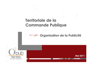 Territoriale de la
Commande Publique

      Organisation de la Publicité




                             Mai 2011
 