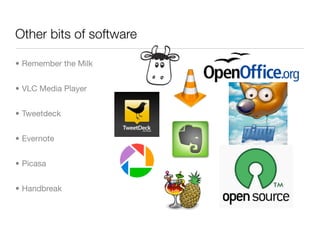 Other bits of software

• Remember the Milk


• VLC Media Player


• Tweetdeck


• Evernote


• Picasa


• Handbreak
 
