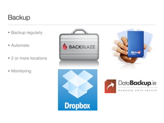 Backup

• Backup regularly


• Automate


• 2 or more locations


• Monitoring
 