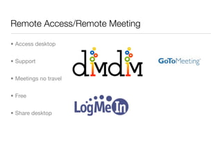 Remote Access/Remote Meeting

• Access desktop


• Support


• Meetings no travel


• Free


• Share desktop
 