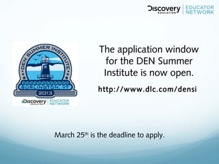 The application window
                for the DEN Summer
               Institute is now open.
              http://www.dlc.com/densi




March 25th is the deadline to apply.
 