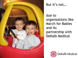 But its not due to organizations like March for Babies and its partnership with DeKalb Medical 