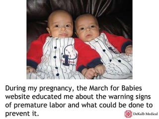 During my pregnancy, the March for Babies website educated me about the warning signs of premature labor and what could be done to prevent it. 